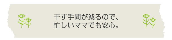 干す手間が減るので、忙しいママでも安心